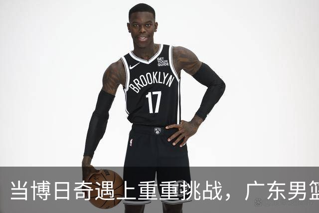 当博日奇遇上重重挑战，广东男篮的冒险之旅开始啦！