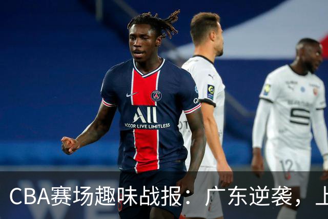 CBA赛场趣味战报：广东逆袭，上海领跑，广厦险胜！